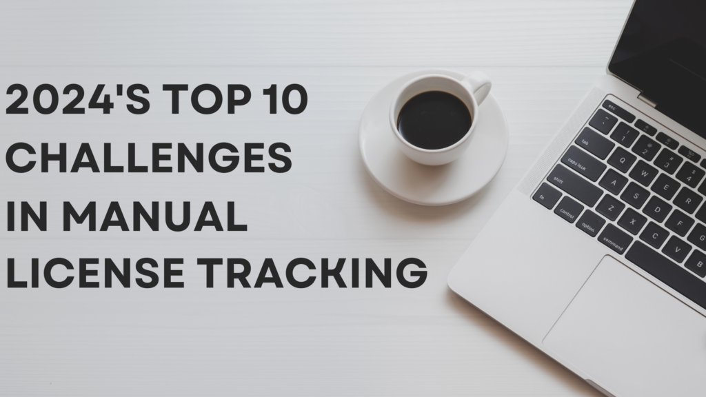 2024’s Top 10 Challenges in Manual License Management